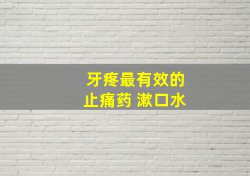 牙疼最有效的止痛药 漱口水